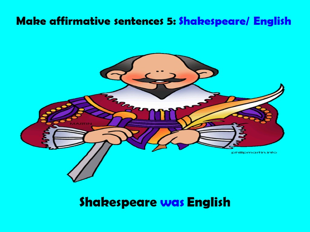 Make affirmative sentences 5: Shakespeare/ English Shakespeare was English